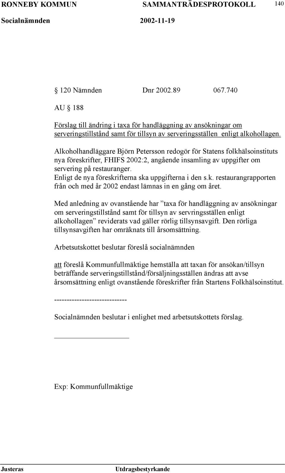 Enligt de nya föreskrifterna ska uppgifterna i den s.k. restaurangrapporten från och med år 2002 endast lämnas in en gång om året.