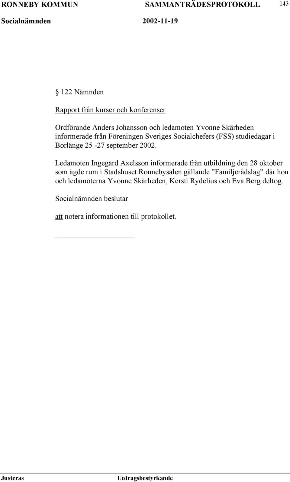 Ledamoten Ingegärd Axelsson informerade från utbildning den 28 oktober som ägde rum i Stadshuset Ronnebysalen gällande