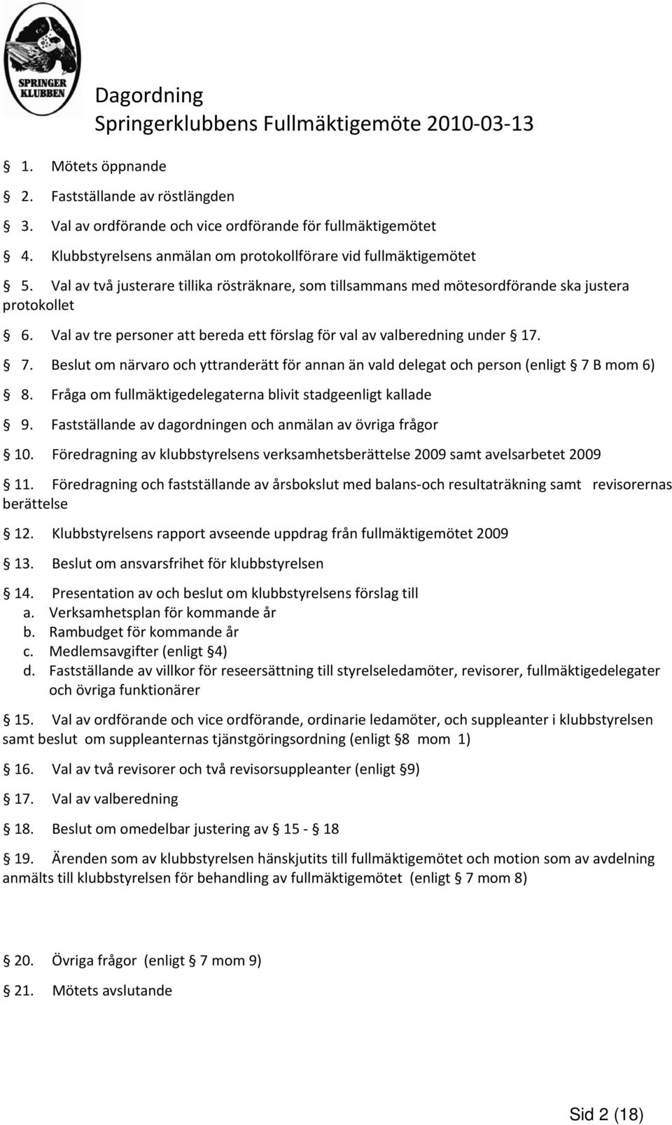 Val av tre personer att bereda ett förslag för val av valberedning under 17. 7. Beslut om närvaro och yttranderätt för annan än vald delegat och person (enligt 7 B mom 6) 8.