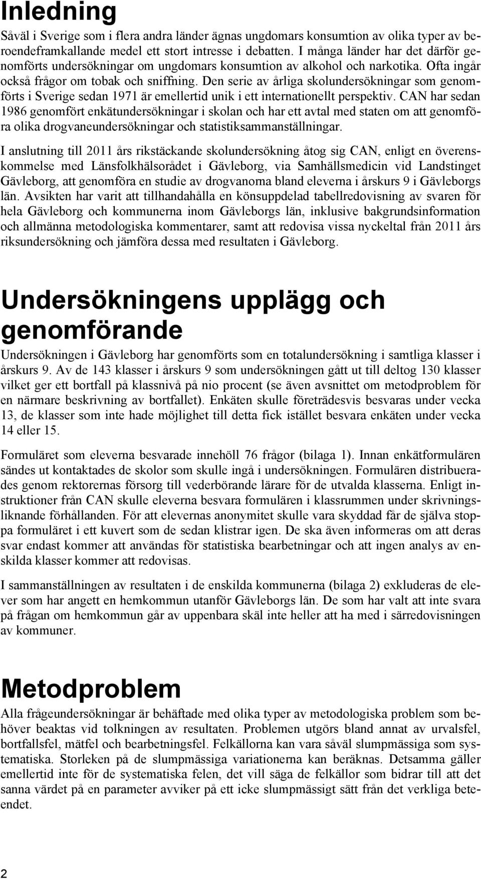 Den serie av årliga skolundersökningar som genomförts i Sverige sedan 1971 är emellertid unik i ett internationellt perspektiv.