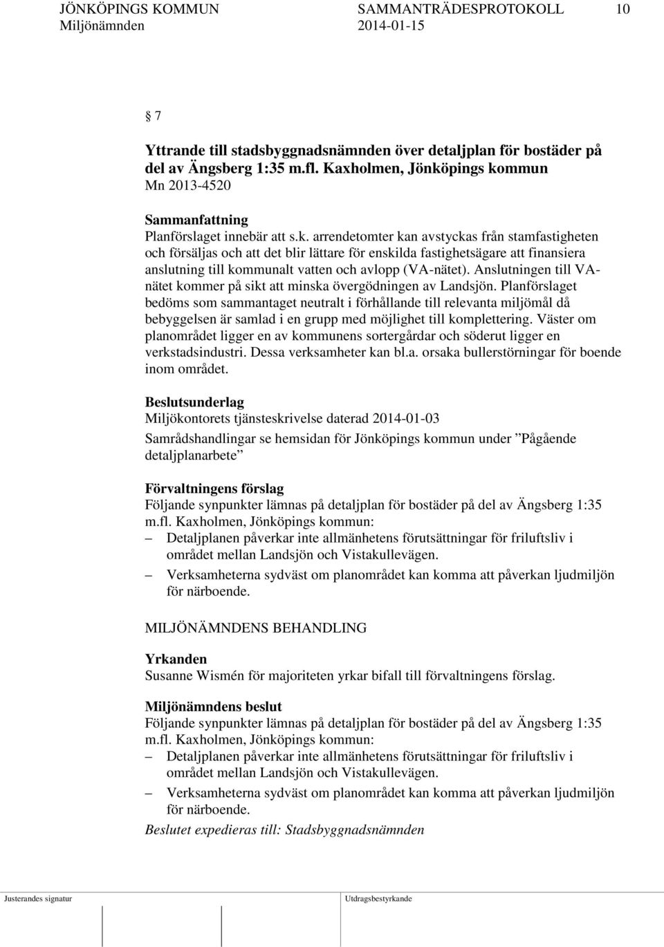 pings kommun Mn 2013-4520 Sammanfattning Planförslaget innebär att s.k. arrendetomter kan avstyckas från stamfastigheten och försäljas och att det blir lättare för enskilda fastighetsägare att finansiera anslutning till kommunalt vatten och avlopp (VA-nätet).