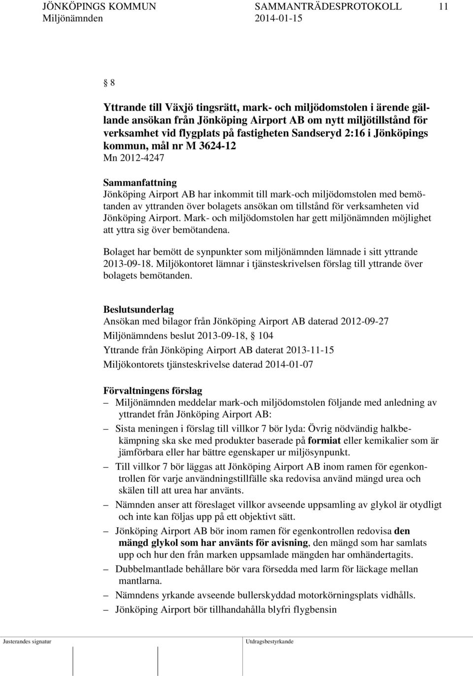 över bolagets ansökan om tillstånd för verksamheten vid Jönköping Airport. Mark- och miljödomstolen har gett miljönämnden möjlighet att yttra sig över bemötandena.