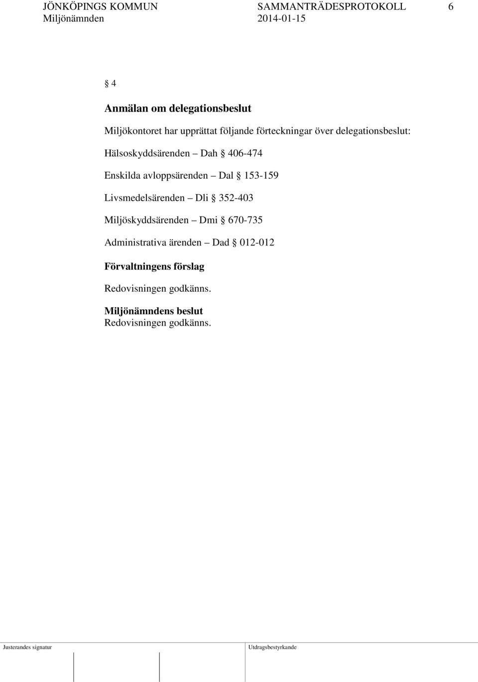 avloppsärenden Dal 153-159 Livsmedelsärenden Dli 352-403 Miljöskyddsärenden Dmi 670-735