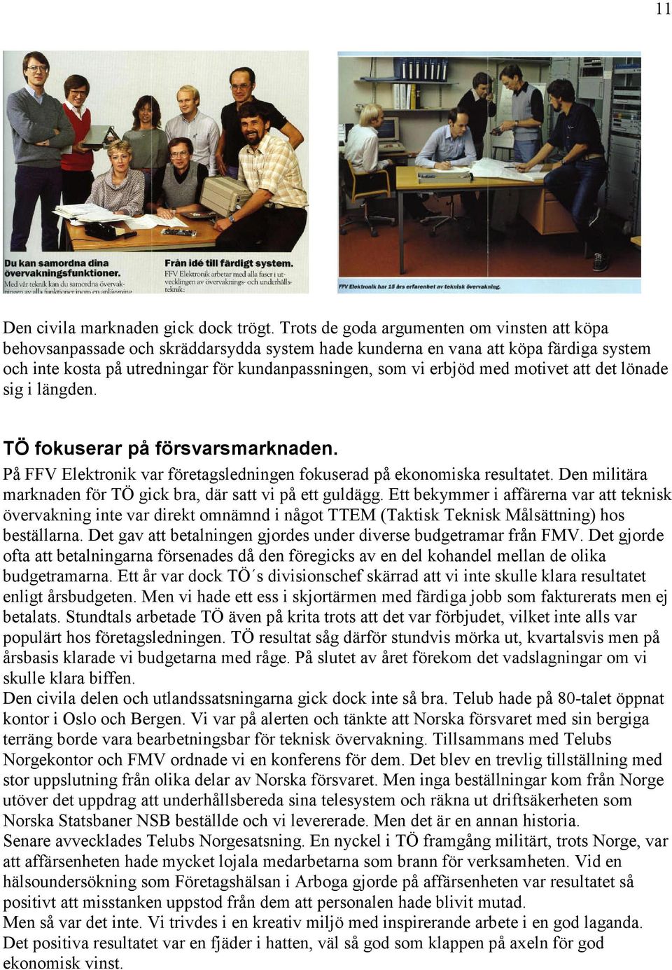 med motivet att det lönade sig i längden. TÖ fokuserar på försvarsmarknaden. På FFV Elektronik var företagsledningen fokuserad på ekonomiska resultatet.