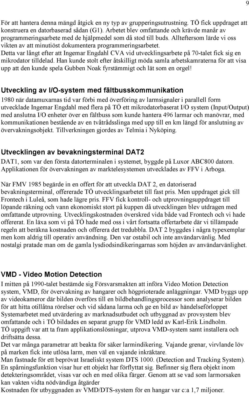 Detta var långt efter att Ingemar Engdahl CVA vid utvecklingsarbete på 70-talet fick sig en mikrodator tilldelad.