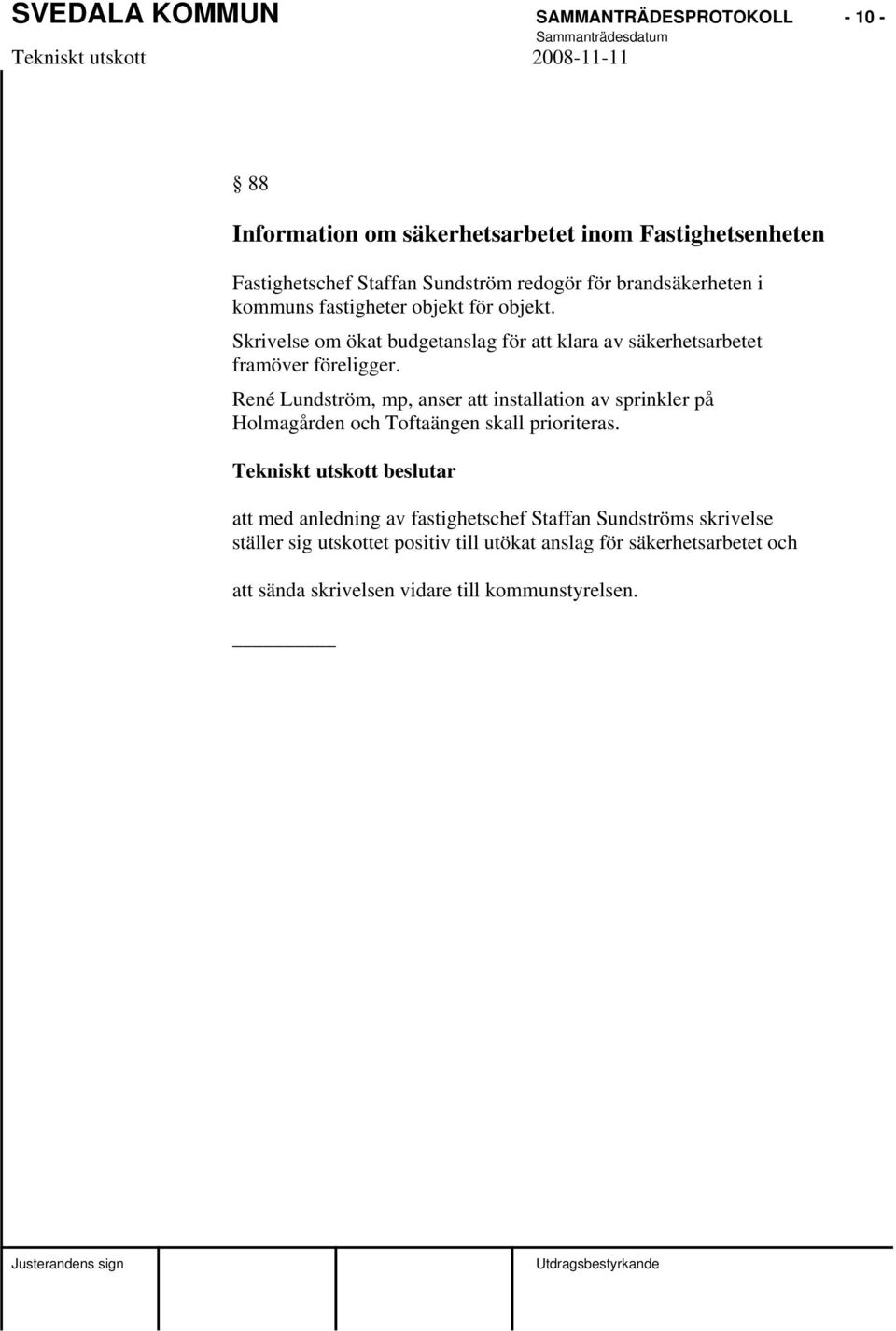 René Lundström, mp, anser att installation av sprinkler på Holmagården och Toftaängen skall prioriteras.
