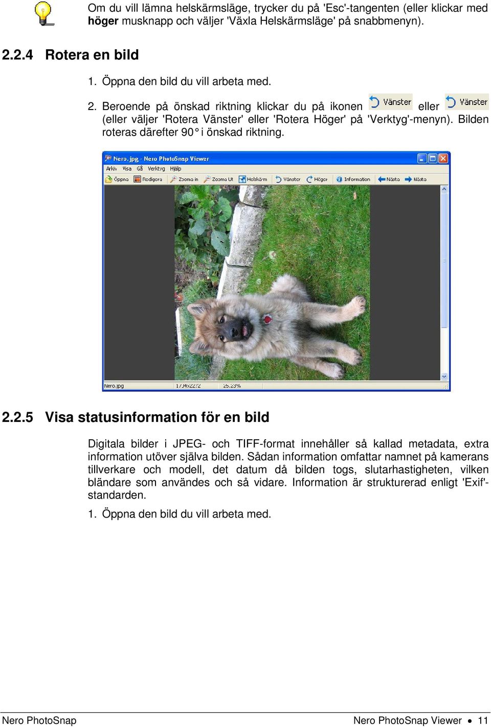 Bilden roteras därefter 90 i önskad riktning. 2.2.5 Visa statusinformation för en bild Digitala bilder i JPEG- och TIFF-format innehåller så kallad metadata, extra information utöver själva bilden.