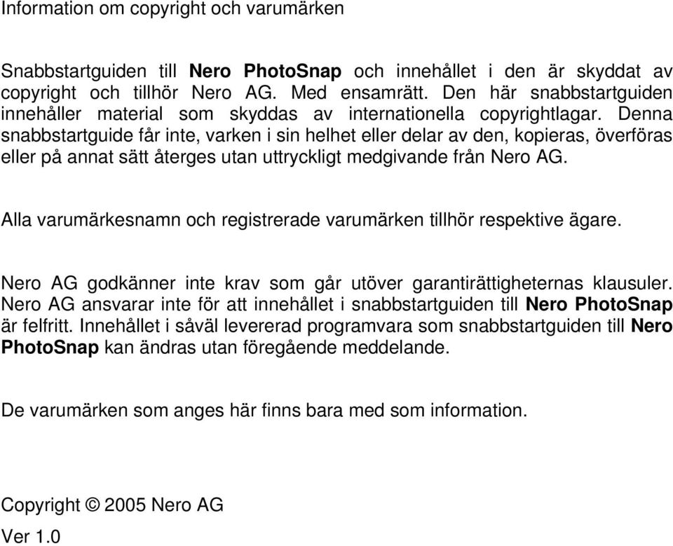 Denna snabbstartguide får inte, varken i sin helhet eller delar av den, kopieras, överföras eller på annat sätt återges utan uttryckligt medgivande från Nero AG.