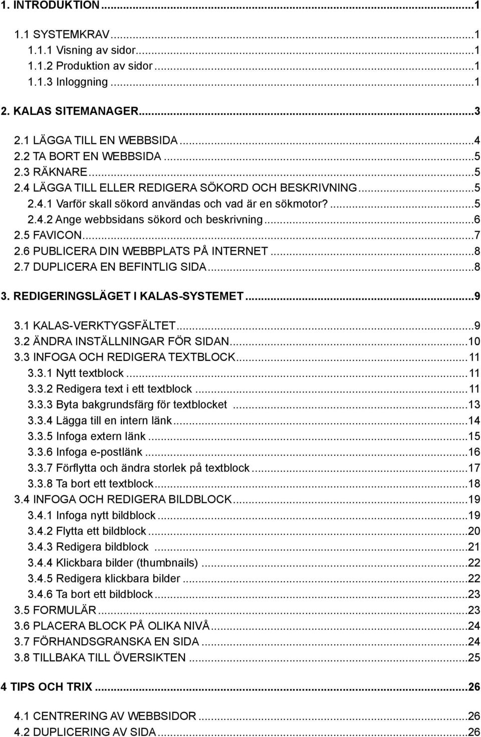 5 FAVICON...7 2.6 PUBLICERA DIN WEBBPLATS PÅ INTERNET...8 2.7 DUPLICERA EN BEFINTLIG SIDA...8 3. REDIGERINGSLÄGET I KALAS-SYSTEMET...9 3.1 KALAS-VERKTYGSFÄLTET...9 3.2 ÄNDRA INSTÄLLNINGAR FÖR SIDAN.