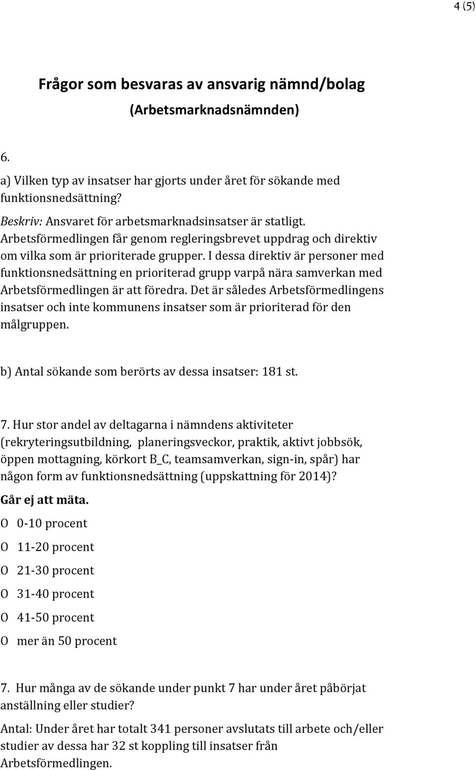 I dessa direktiv är personer med funktionsnedsättning en prioriterad grupp varpå nära samverkan med Arbetsförmedlingen är att föredra.