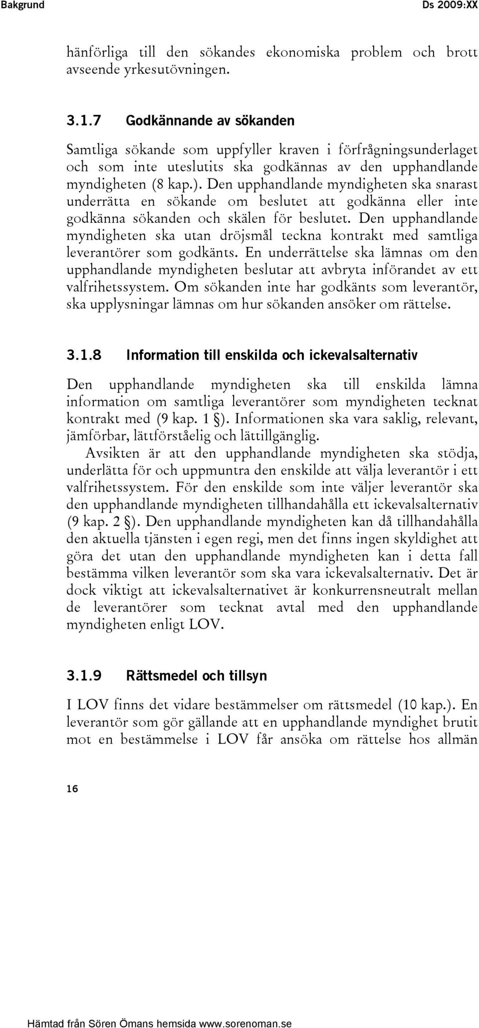 Den upphandlande myndigheten ska snarast underrätta en sökande om beslutet att godkänna eller inte godkänna sökanden och skälen för beslutet.
