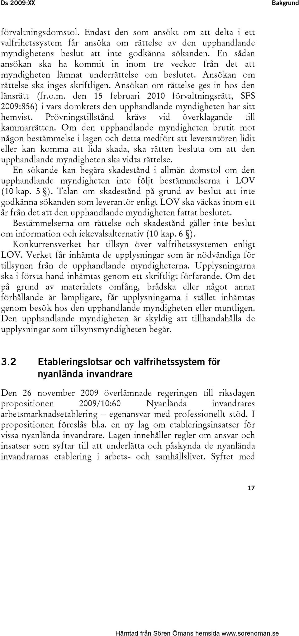 o.m. den 15 februari 2010 förvaltningsrätt, SFS 2009:856) i vars domkrets den upphandlande myndigheten har sitt hemvist. Prövningstillstånd krävs vid överklagande till kammarrätten.