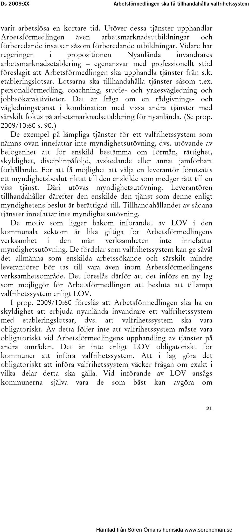 Vidare har regeringen i propositionen Nyanlända invandrares arbetsmarknadsetablering egenansvar med professionellt stöd föreslagit att Arbetsförmedlingen ska upphandla tjänster från s.k. etableringslotsar.