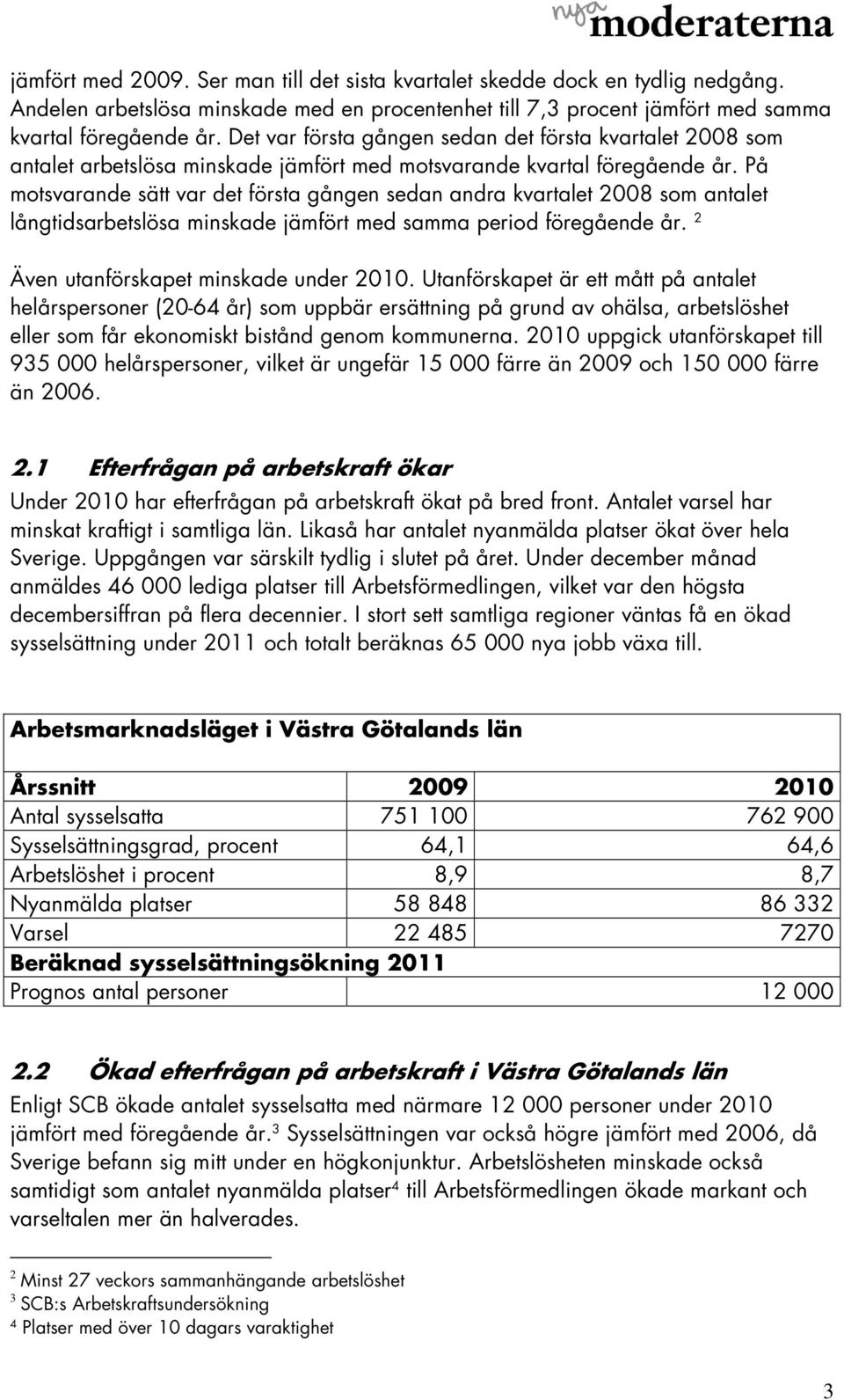 På motsvarande sätt var det första gången sedan andra kvartalet 2008 som antalet långtidsarbetslösa minskade jämfört med samma period föregående år. 2 Även utanförskapet minskade under 2010.