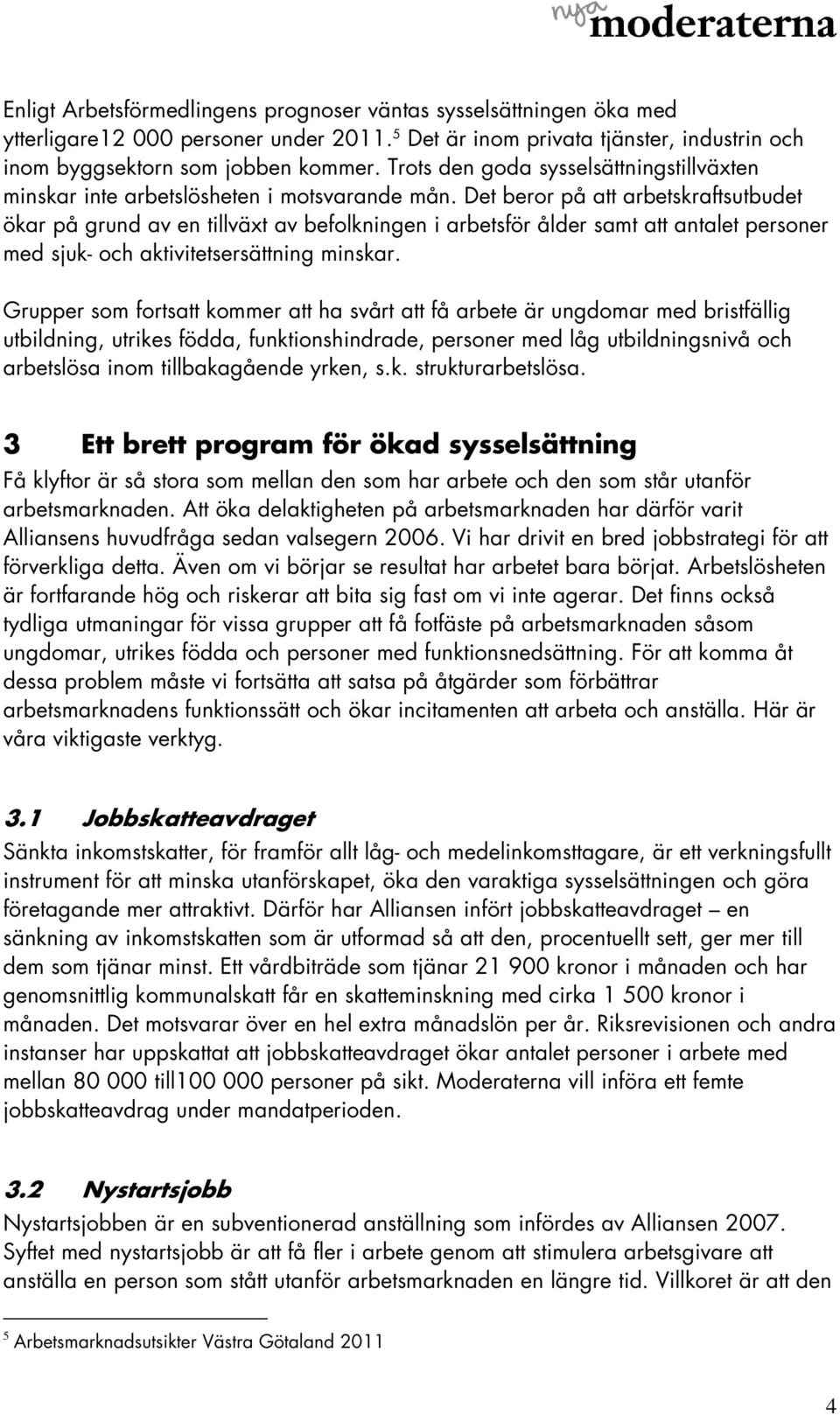 Det beror på att arbetskraftsutbudet ökar på grund av en tillväxt av befolkningen i arbetsför ålder samt att antalet personer med sjuk- och aktivitetsersättning minskar.