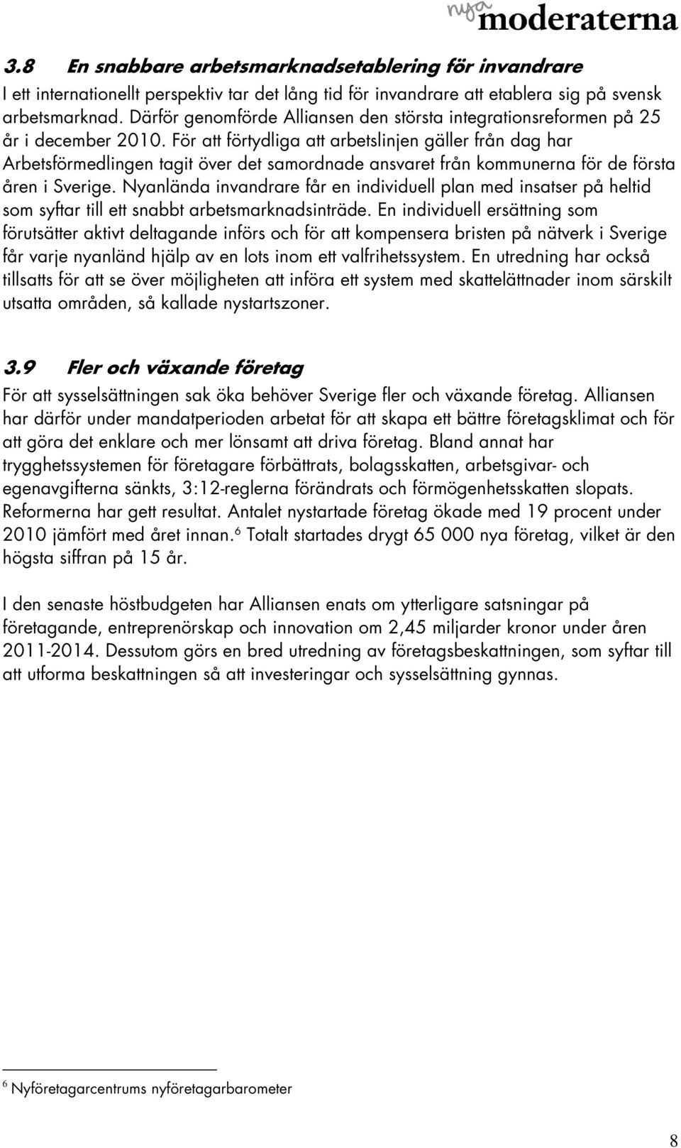 För att förtydliga att arbetslinjen gäller från dag har Arbetsförmedlingen tagit över det samordnade ansvaret från kommunerna för de första åren i Sverige.