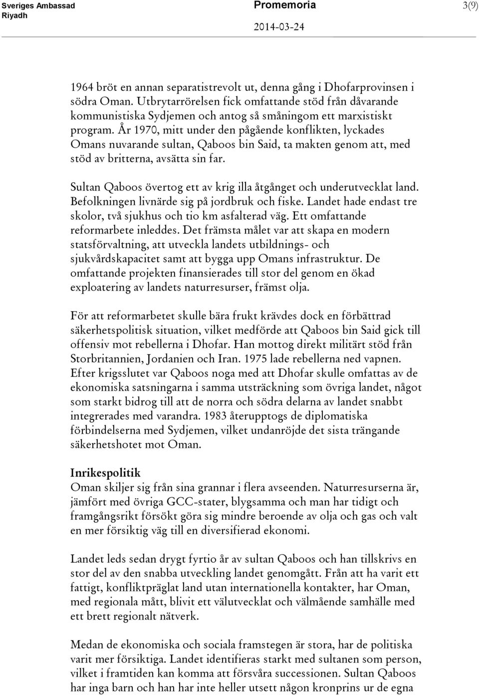 År 1970, mitt under den pågående konflikten, lyckades Omans nuvarande sultan, Qaboos bin Said, ta makten genom att, med stöd av britterna, avsätta sin far.