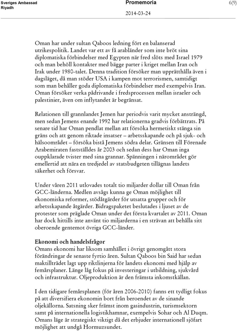 1980-talet. Denna tradition försöker man upprätthålla även i dagsläget, då man stöder USA i kampen mot terrorismen, samtidigt som man behåller goda diplomatiska förbindelser med exempelvis Iran.