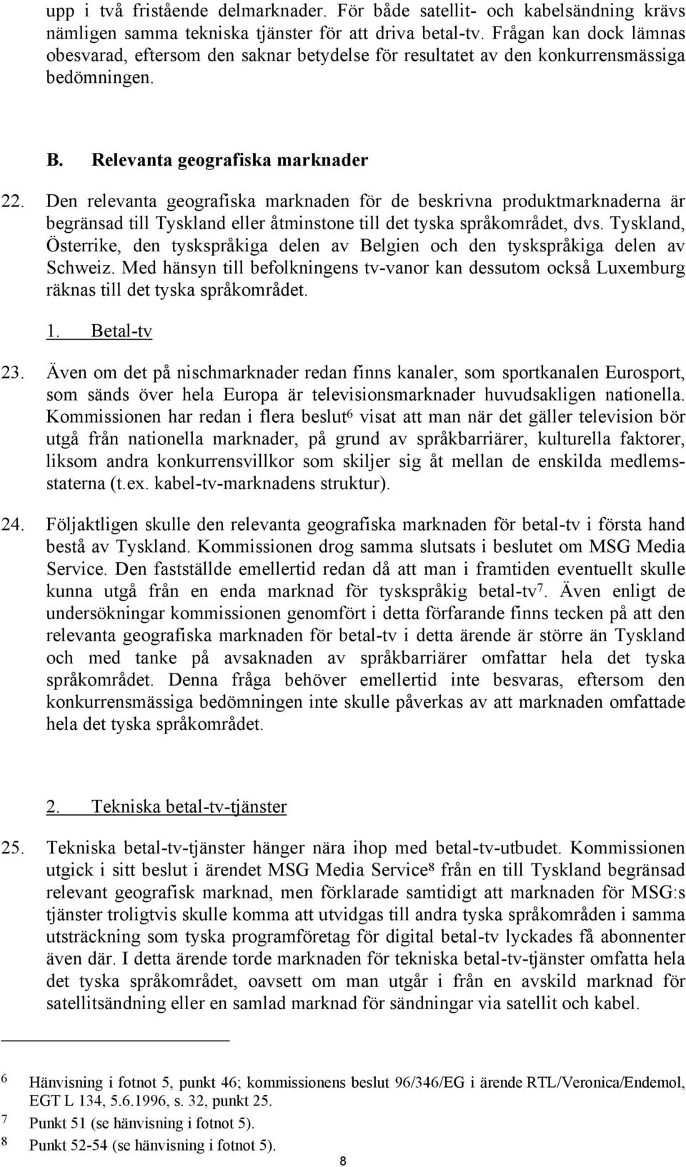 Den relevanta geografiska marknaden för de beskrivna produktmarknaderna är begränsad till Tyskland eller åtminstone till det tyska språkområdet, dvs.