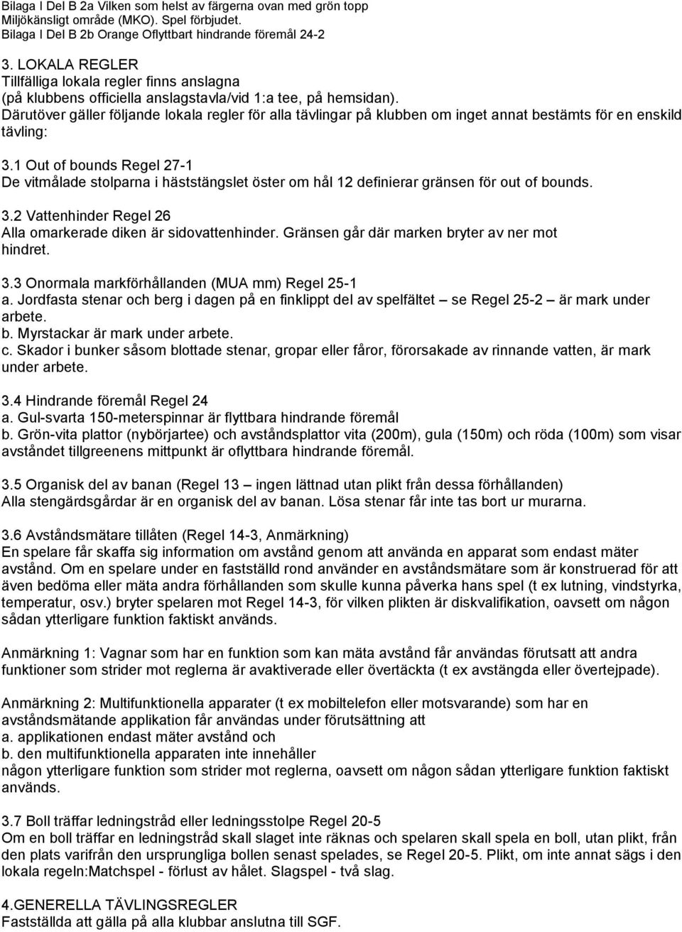 Därutöver gäller följande lokala regler för alla tävlingar på klubben om inget annat bestämts för en enskild tävling: 3.