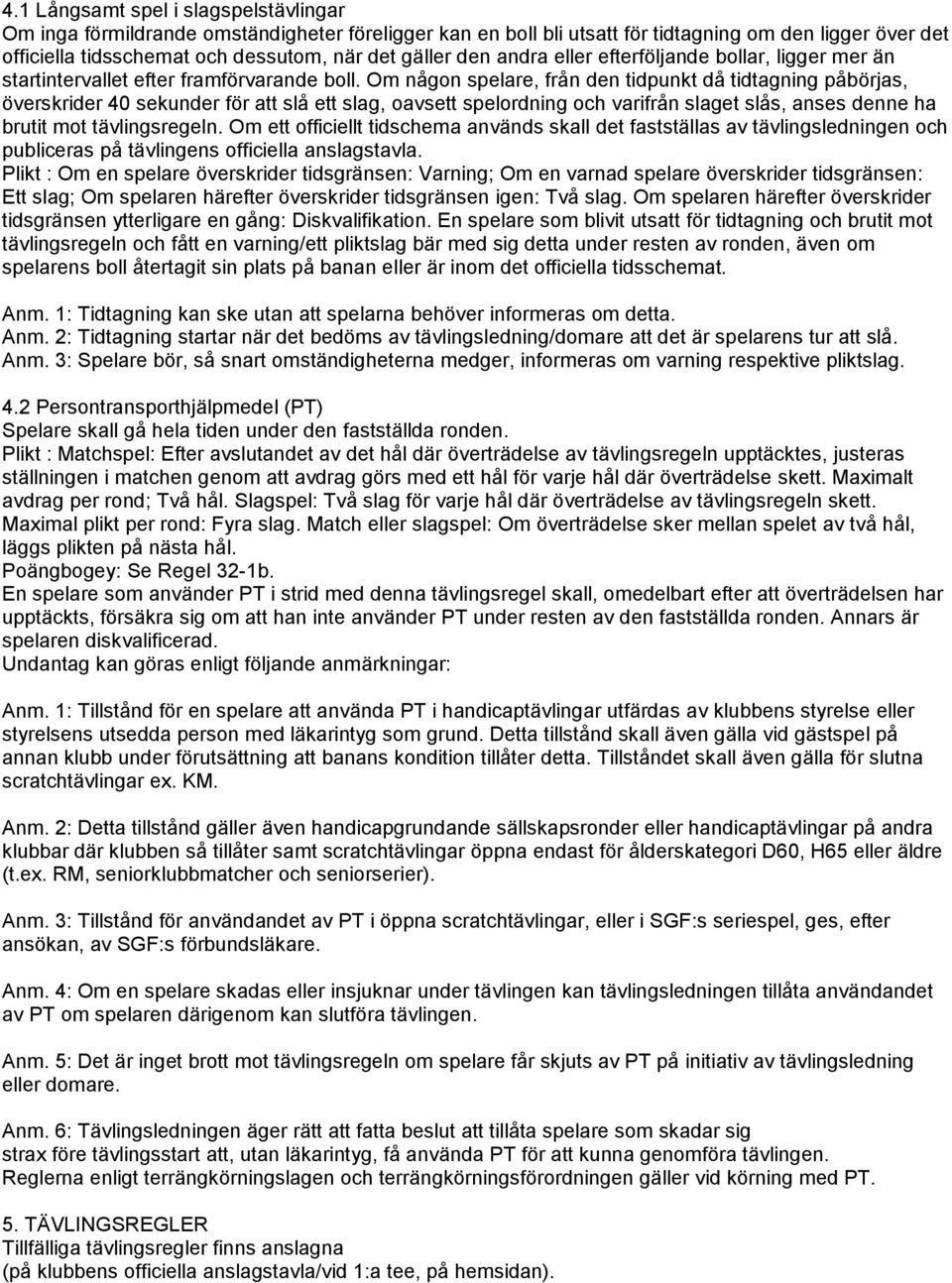 Om någon spelare, från den tidpunkt då tidtagning påbörjas, överskrider 40 sekunder för att slå ett slag, oavsett spelordning och varifrån slaget slås, anses denne ha brutit mot tävlingsregeln.