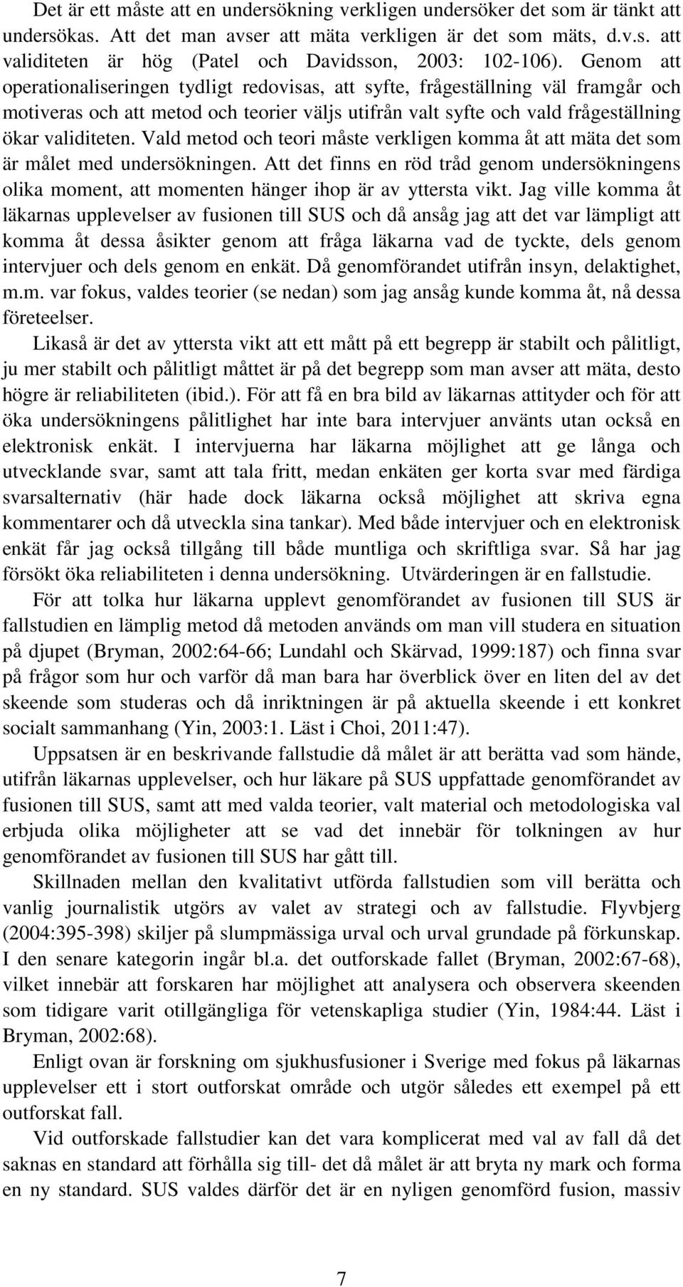 Vald metod och teori måste verkligen komma åt att mäta det som är målet med undersökningen. Att det finns en röd tråd genom undersökningens olika moment, att momenten hänger ihop är av yttersta vikt.