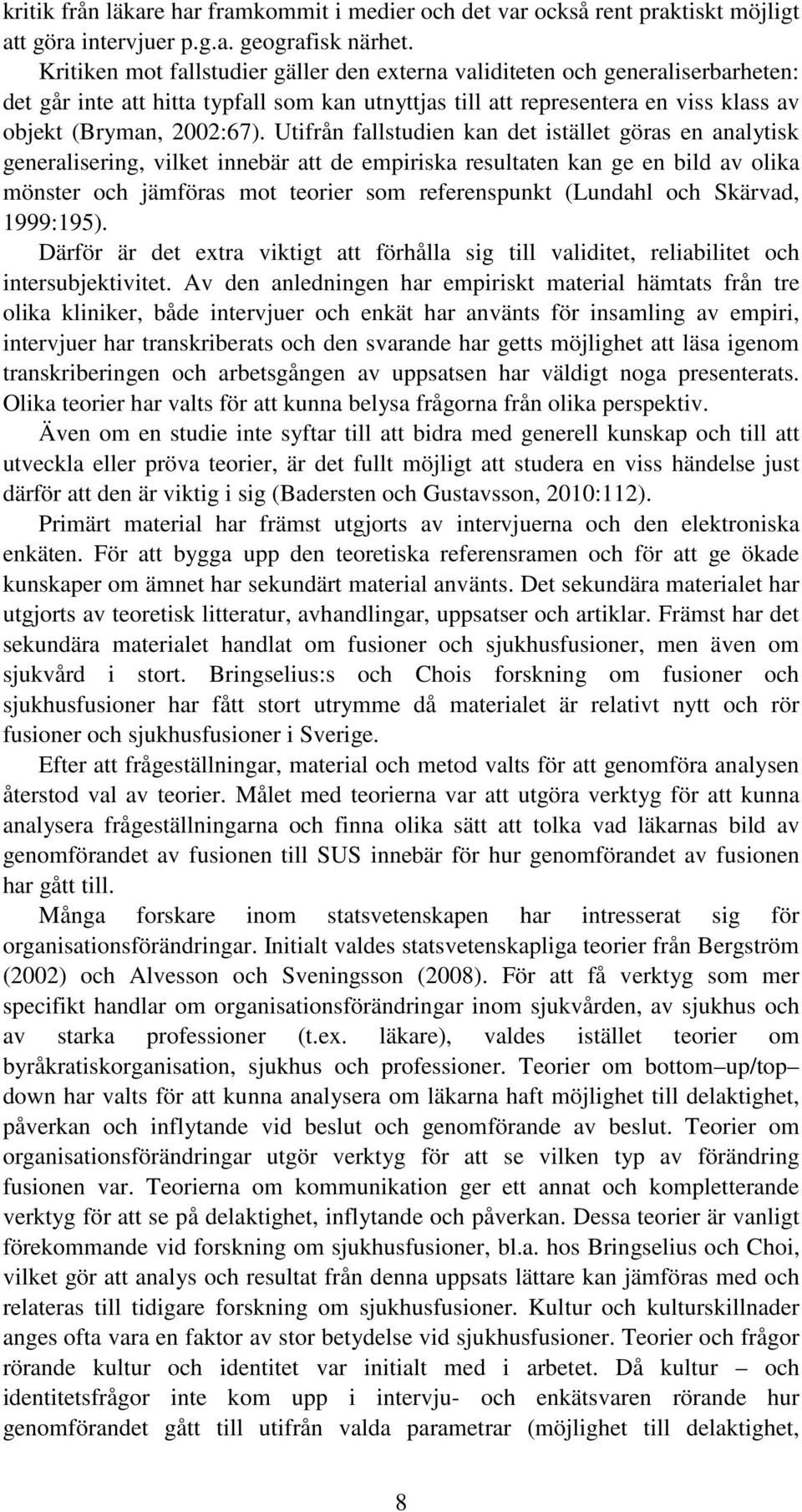 Utifrån fallstudien kan det istället göras en analytisk generalisering, vilket innebär att de empiriska resultaten kan ge en bild av olika mönster och jämföras mot teorier som referenspunkt (Lundahl