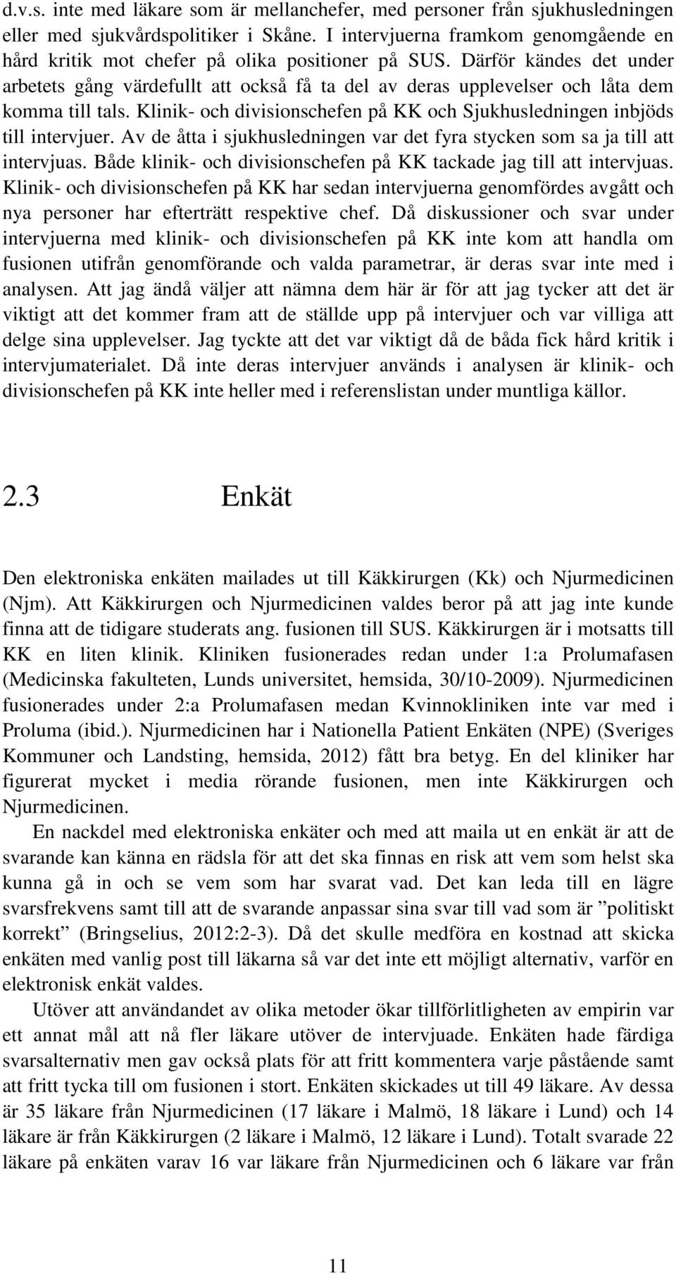 Därför kändes det under arbetets gång värdefullt att också få ta del av deras upplevelser och låta dem komma till tals. Klinik- och divisionschefen på KK och Sjukhusledningen inbjöds till intervjuer.