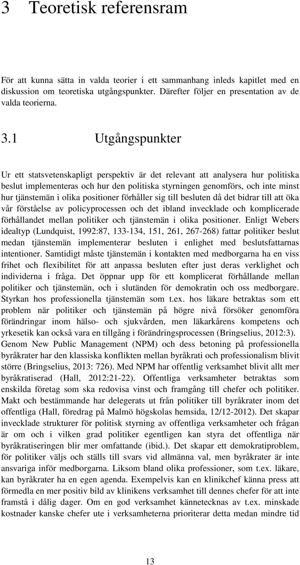 olika positioner förhåller sig till besluten då det bidrar till att öka vår förståelse av policyprocessen och det ibland invecklade och komplicerade förhållandet mellan politiker och tjänstemän i
