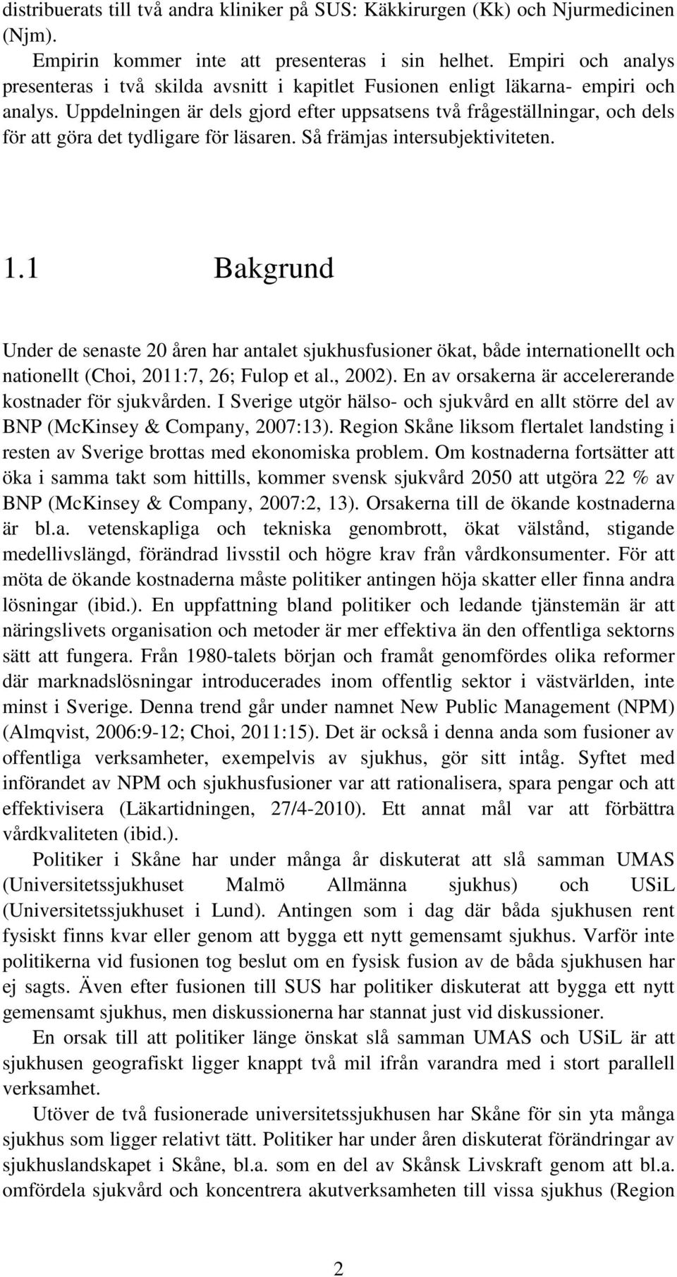 Uppdelningen är dels gjord efter uppsatsens två frågeställningar, och dels för att göra det tydligare för läsaren. Så främjas intersubjektiviteten. 1.