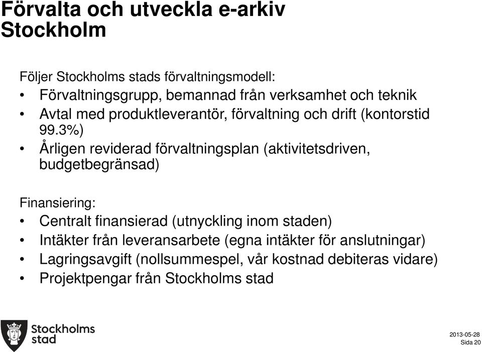 3%) Årligen reviderad förvaltningsplan (aktivitetsdriven, budgetbegränsad) Finansiering: Centralt finansierad (utnyckling inom