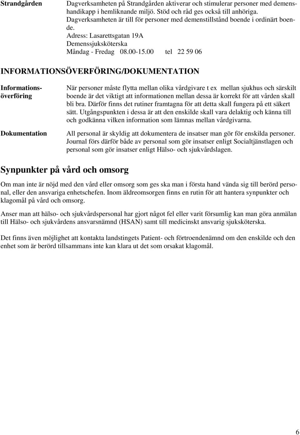 00 tel 22 59 06 INFORMATIONSÖVERFÖRING/DOKUMENTATION Informationsöverföring Dokumentation När personer måste flytta mellan olika vårdgivare t ex mellan sjukhus och särskilt boende är det viktigt att