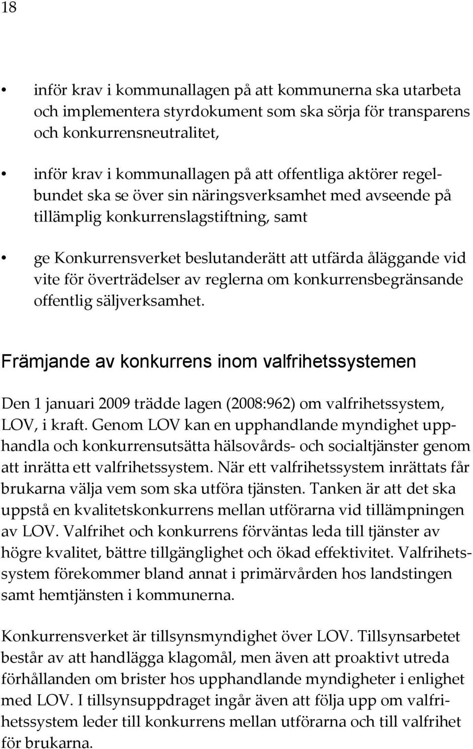 reglerna om konkurrensbegränsande offentlig säljverksamhet. Främjande av konkurrens inom valfrihetssystemen Den 1 januari 2009 trädde lagen (2008:962) om valfrihetssystem, LOV, i kraft.
