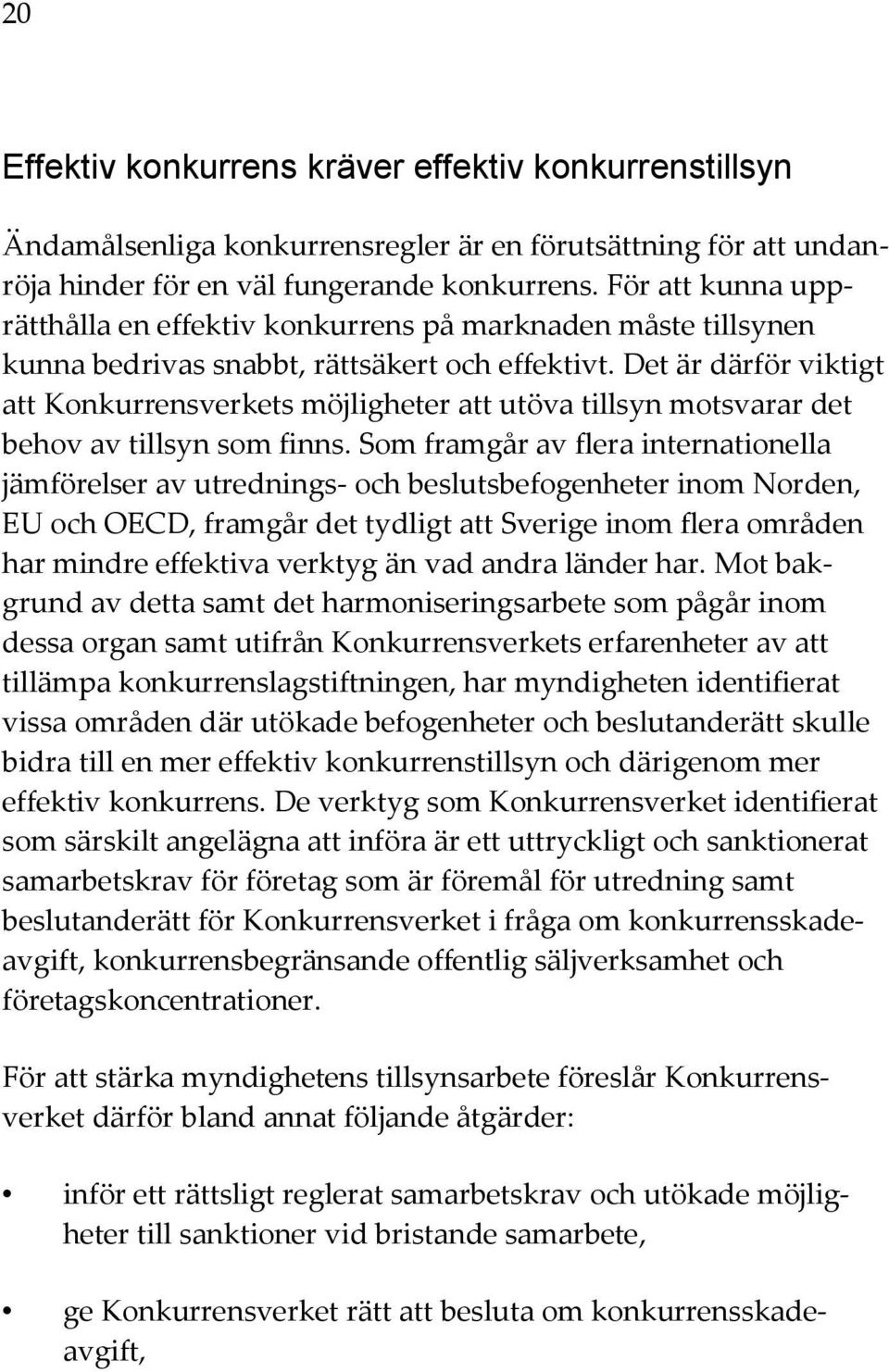 Det är därför viktigt att Konkurrensverkets möjligheter att utöva tillsyn motsvarar det behov av tillsyn som finns.