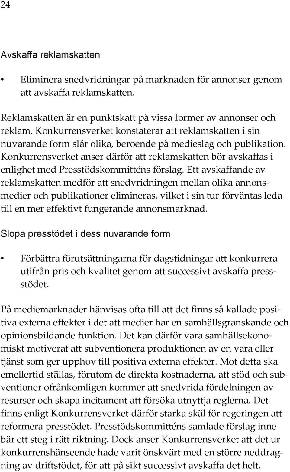 Konkurrensverket anser därför att reklamskatten bör avskaffas i enlighet med Presstödskommitténs förslag.