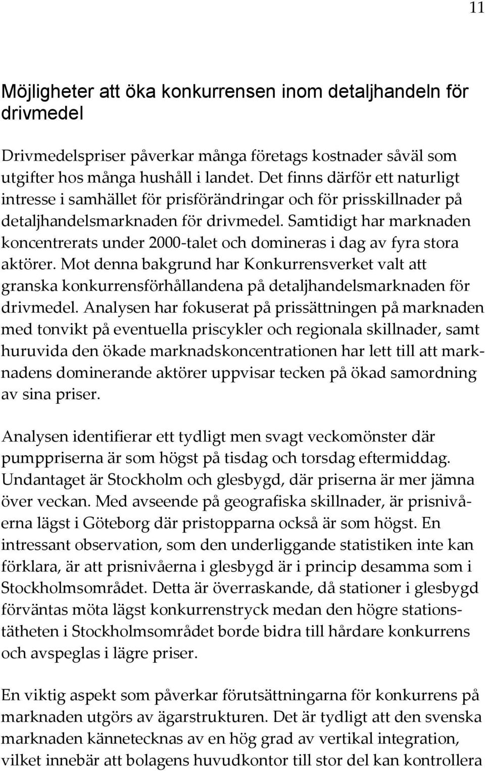 Samtidigt har marknaden koncentrerats under 2000-talet och domineras i dag av fyra stora aktörer.