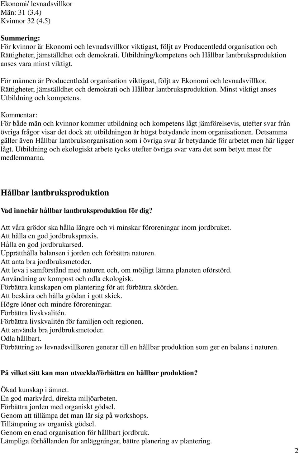 För männen är Producentledd organisation viktigast, följt av Ekonomi och levnadsvillkor, Rättigheter, jämställdhet och demokrati och Hållbar lantbruksproduktion.