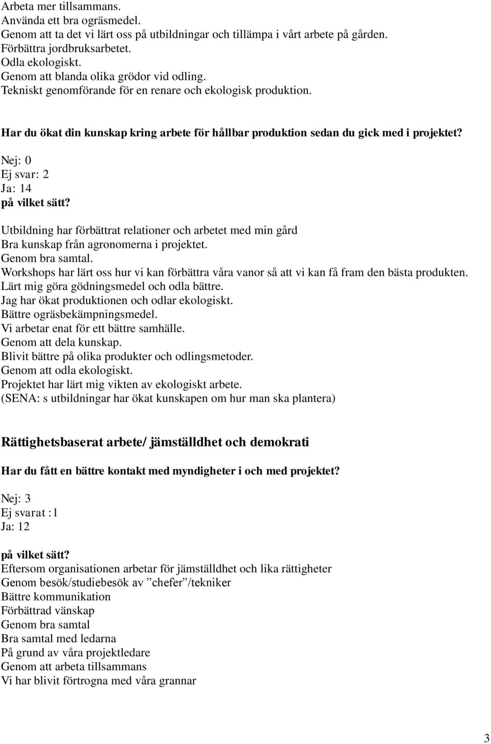 Nej: 0 Ej svar: 2 Ja: 14 på vilket sätt? Utbildning har förbättrat relationer och arbetet med min gård Bra kunskap från agronomerna i projektet. Genom bra samtal.