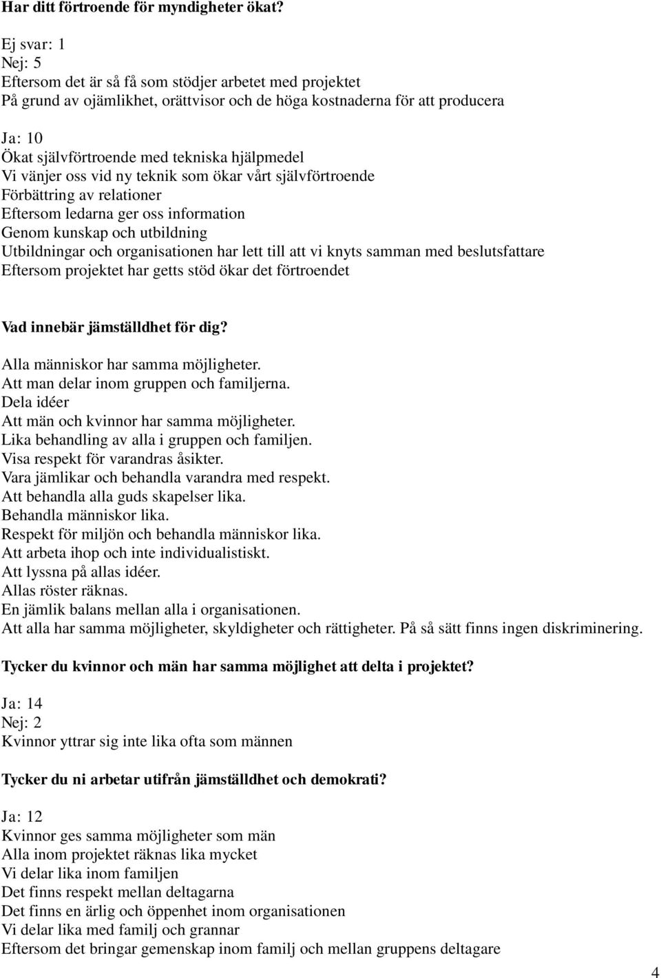 hjälpmedel Vi vänjer oss vid ny teknik som ökar vårt självförtroende Förbättring av relationer Eftersom ledarna ger oss information Genom kunskap och utbildning Utbildningar och organisationen har