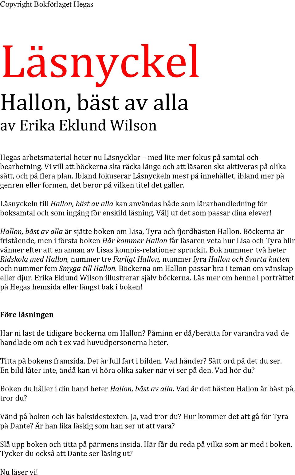 Ibland fokuserar Läsnyckeln mest på innehållet, ibland mer på genren eller formen, det beror på vilken titel det gäller.