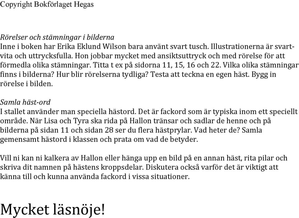 Testa att teckna en egen häst. Bygg in rörelse i bilden. Samla häst- ord I stallet använder man speciella hästord. Det är fackord som är typiska inom ett speciellt område.