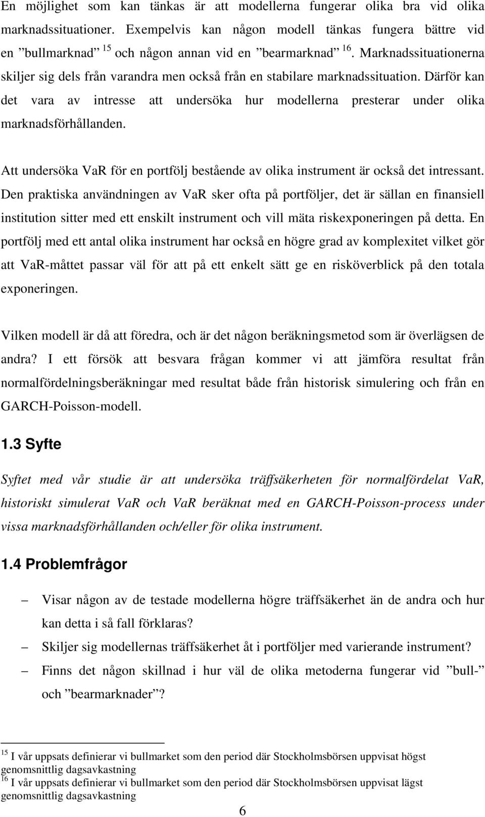 Att undersöka VaR för en portfölj bestående av olka nstrument är också det ntressant.