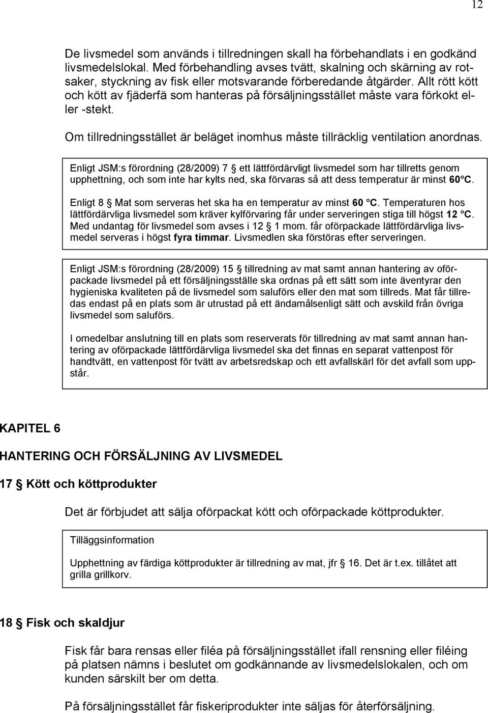 Allt rött kött och kött av fjäderfä som hanteras på försäljningsstället måste vara förkokt eller -stekt. Om tillredningsstället är beläget inomhus måste tillräcklig ventilation anordnas.