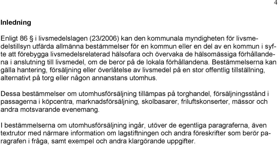 Bestämmelserna kan gälla hantering, försäljning eller överlåtelse av livsmedel på en stor offentlig tillställning, alternativt på torg eller någon annanstans utomhus.