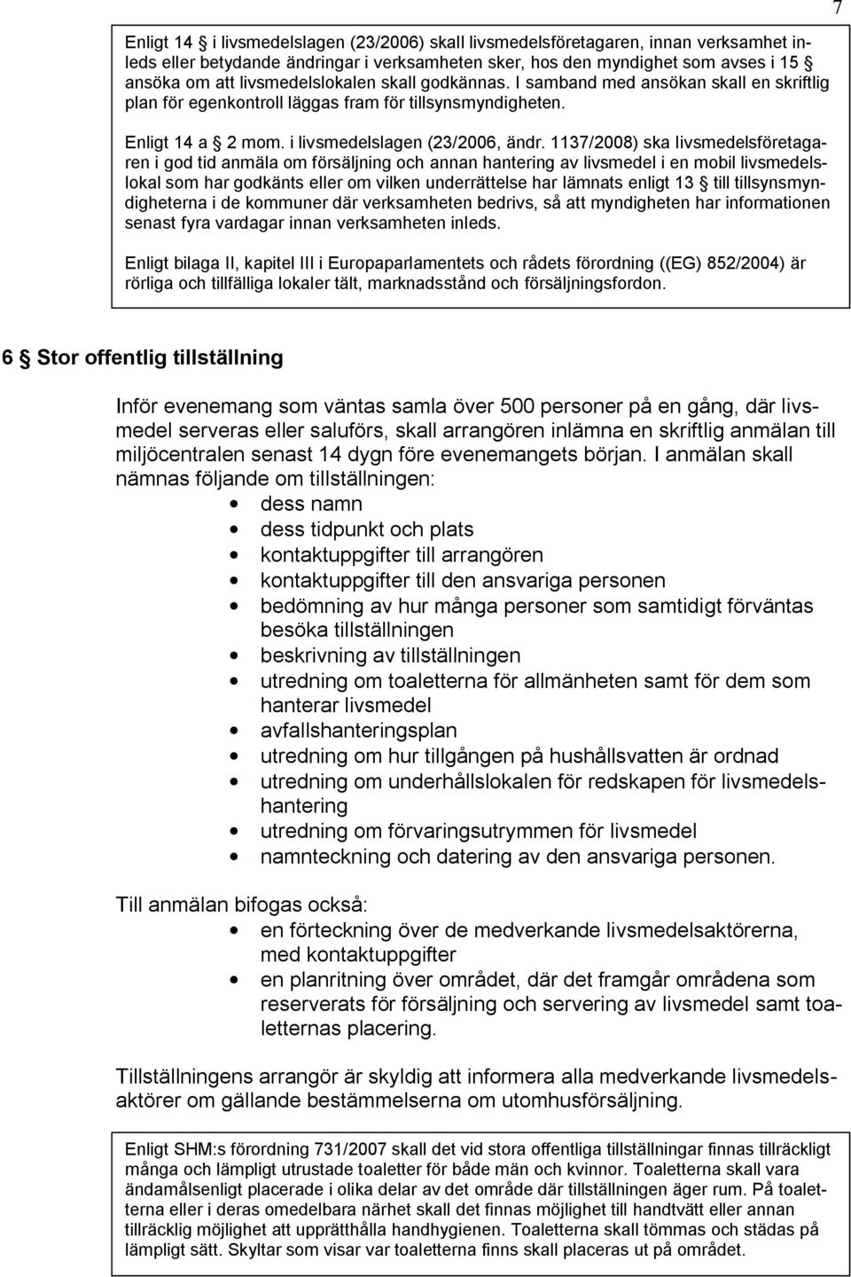 1137/2008) ska livsmedelsföretagaren i god tid anmäla om försäljning och annan hantering av livsmedel i en mobil livsmedelslokal som har godkänts eller om vilken underrättelse har lämnats enligt 13