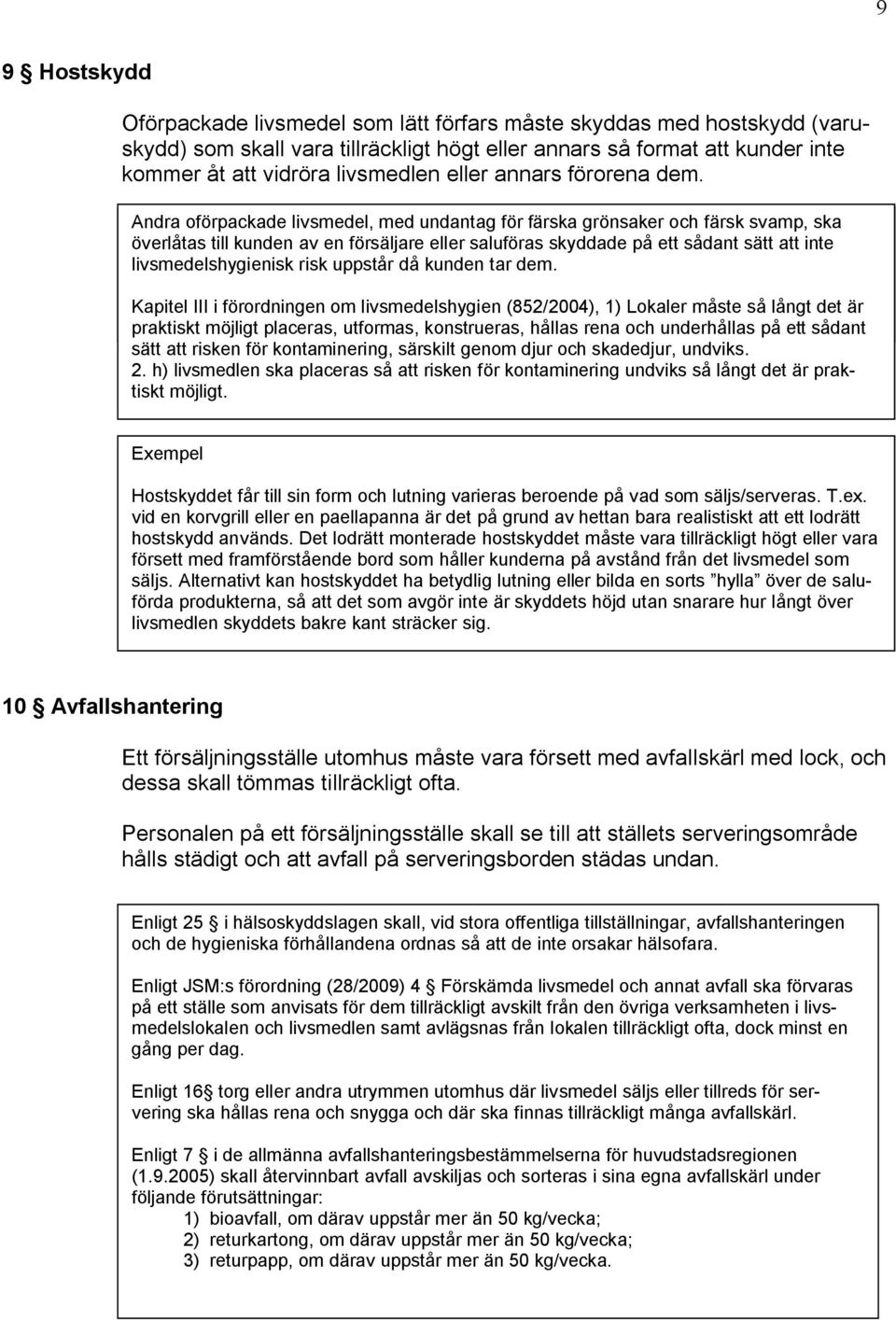 Enligt Andra JSM:s oförpackade förordning livsmedel, (28/2009) med 12 undantag oförpackade, färska lättfördärvliga grönsaker och livsmedel färsk svamp, ska saluföras ska så överlåtas att en