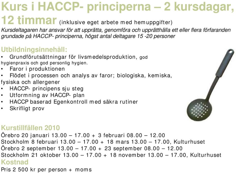 Faror i produktionen Flödet i processen och analys av faror; biologiska, kemiska, fysiska och allergener HACCP- principens sju steg Utformning av HACCP- plan HACCP baserad Egenkontroll med säkra