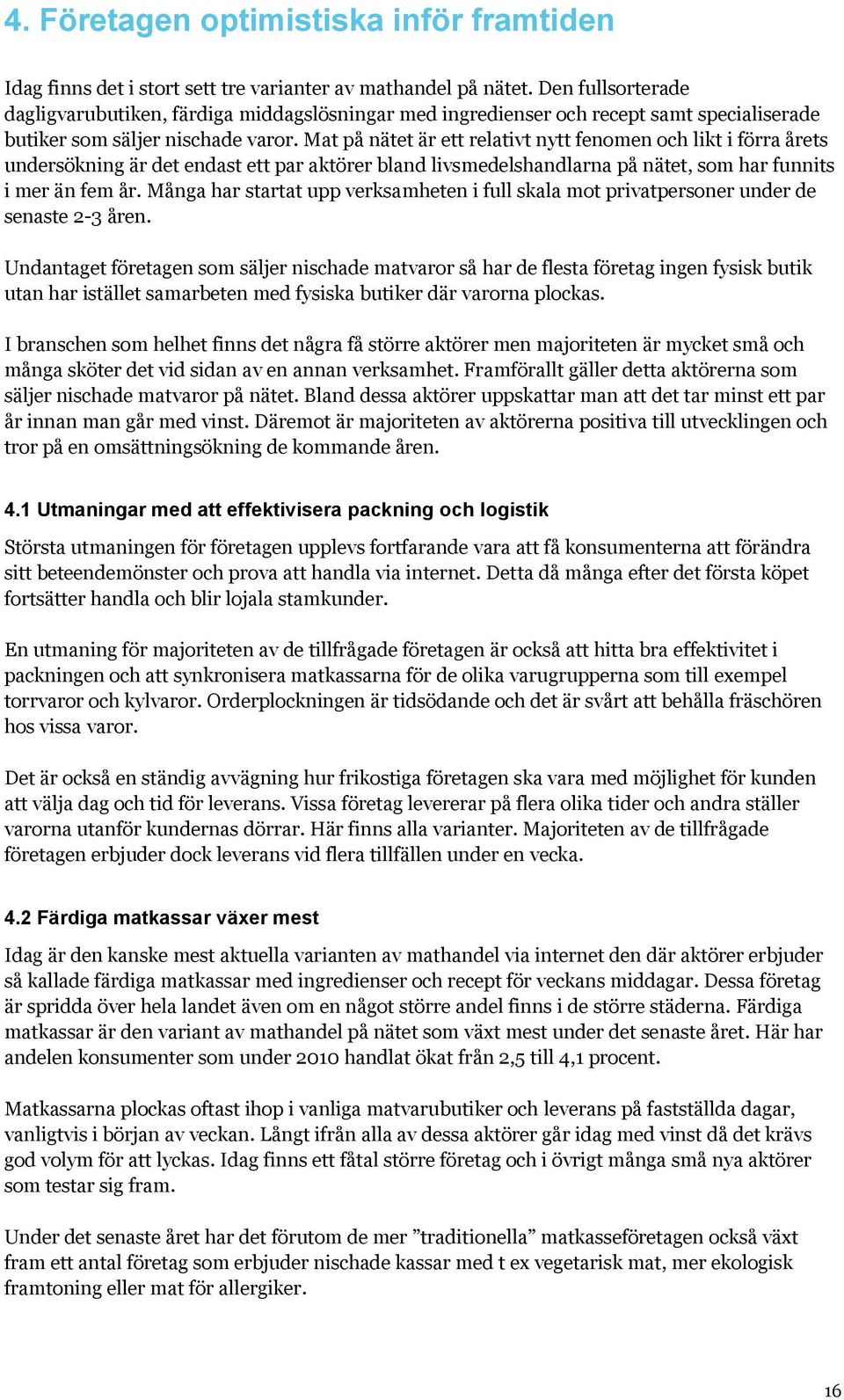 Mat på nätet är ett relativt nytt fenomen och likt i förra årets undersökning är det endast ett par aktörer bland livsmedelshandlarna på nätet, som har funnits i mer än fem år.