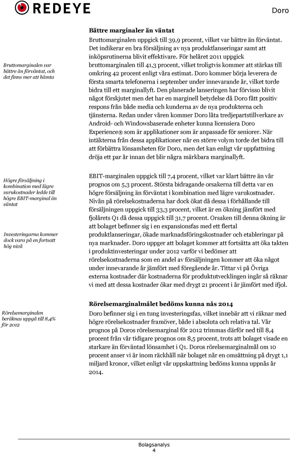 För helåret 2011 uppgick bruttomarginalen till 41,3 procent, vilket troligtvis kommer att stärkas till omkring 42 procent enligt våra estimat.