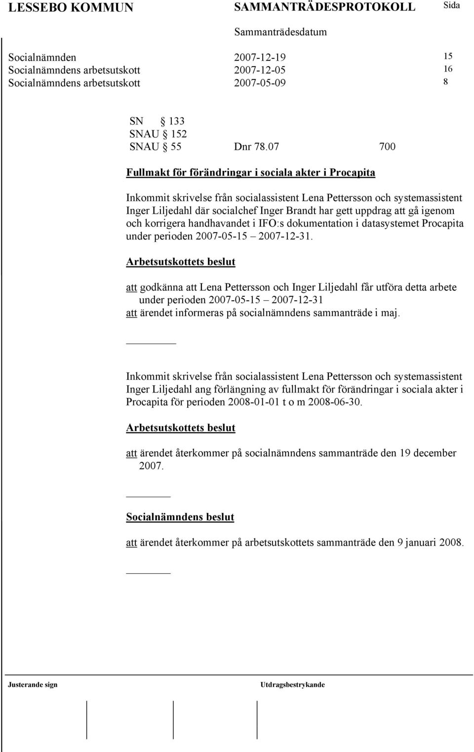 att gå igenom och korrigera handhavandet i IFO:s dokumentation i datasystemet Procapita under perioden 2007-05-15 2007-12-31.